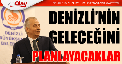 DENİZLİ’NİN GELECEĞİNİ PLANLAYACAKLAR