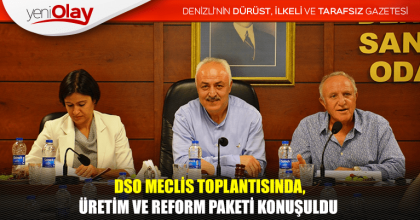 DSO MECLİS TOPLANTISINDA, ÜRETİM VE REFORM PAKETİ KONUŞULDU