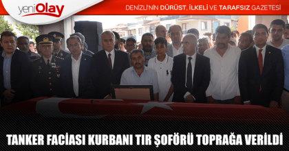 TANKER FACİASI KURBANI TIR ŞOFÖRÜ TOPRAĞA VERİLDİ