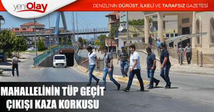 MAHALLELİNİN TÜP GEÇİT ÇIKIŞI KAZA KORKUSU
