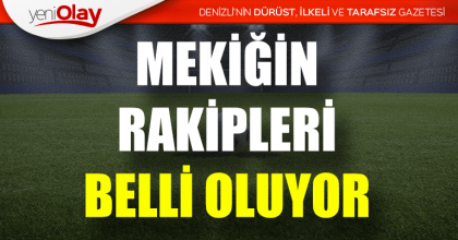 MEKİĞİN RAKİPLERİ BELLİ OLUYOR