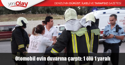 Otomobil evin duvarına çarptı: 1 ölü 1 yaralı