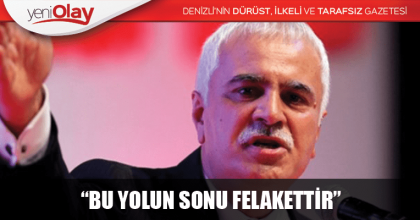 “BU YOLUN SONU FELAKETTİR”