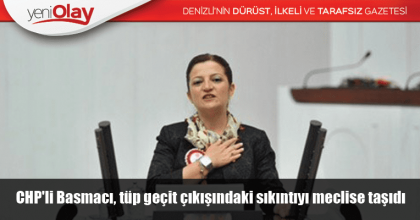 CHP'li Basmacı, tüp geçit çıkışındaki sıkıntıyı meclise taşıdı