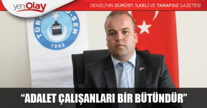 “ADALET ÇALIŞANLARI BİR BÜTÜNDÜR”