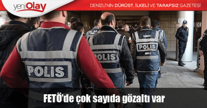FETÖ’de çok sayıda gözaltı var