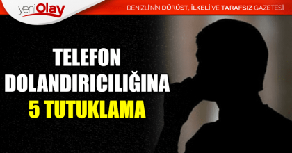 TELEFON DOLANDIRICILIĞINA 5 TUTUKLAMA