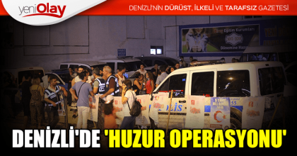 DENİZLİ'DE 'HUZUR OPERASYONU'