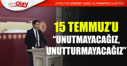 15 TEMMUZ’U  “UNUTMAYACAĞIZ, UNUTTURMAYACAĞIZ”
