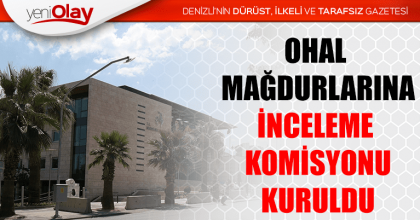 OHAL MAĞDURLARINA İNCELEME KOMİSYONU KURULDU