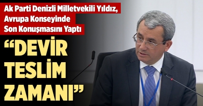 AK PARTİ DENİZLİ MİLLETVEKİLİ YILDIZ, AVRUPA KONSEYİNDE SON KONUŞMASINI YAPTI