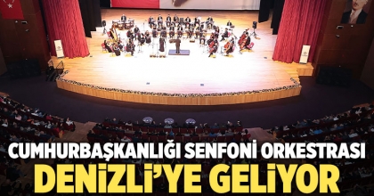 Cumhurbaşkanlığı Senfoni Orkestrası Denizli’ye geliyor