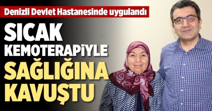 SICAK KEMOTERAPİ İLE SAĞLIĞINA KAVUŞTU
