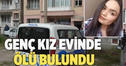 GENÇ KIZ EVİNDE ÖLÜ BULUNDU