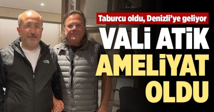 VALİ ATİK AMELİYAT OLDU