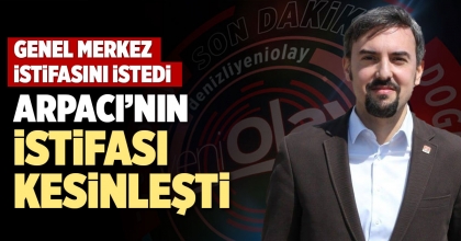GENEL MERKEZ İSTEDİ! ARPACI'NIN İSTİFASI KESİNLEŞTİ