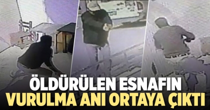 ÖLDÜRÜLEN ESNAFIN VURULMA ANI ORTAYA ÇIKTI