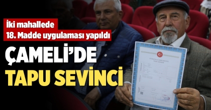 ÇAMELİ’DE TAPU SEVİNCİ   