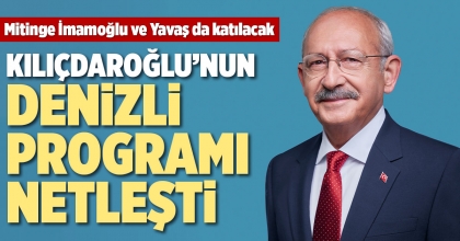 KILIÇDAROĞLU’NUN DENİZLİ PROGRAMI NETLEŞTİ