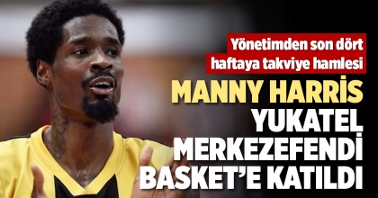 MANNY HARRİS, YUKATEL MERKEZEFENDİ BASKET'E KATILDI