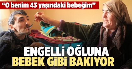 ENGELLİ OĞLUNA BEBEK GİBİ BAKIYOR  