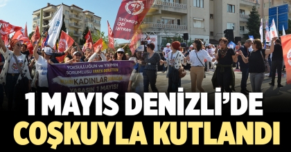 1 MAYIS DENİZLİ’DE COŞKUYLA KUTLANDI
