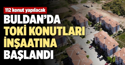 BULDAN’DA TOKİ KONUTLARI İNŞAATINA BAŞLANDI
