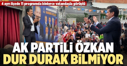 AK PARTİLİ ÖZKAN DUR DURAK BİLMİYOR