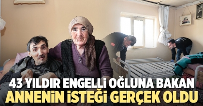 43 YILDIR ENGELLİ OĞLUNA BAKAN ANNENİN İSTEĞİ GERÇEK OLDU