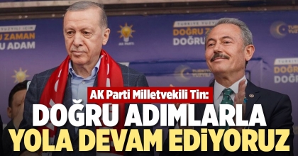  AK PARTİ MİLLETVEKİLİ TİN: DOĞRU ADIMLARLA YOLA DEVAM EDİYORUZ