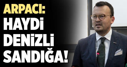 ARPACI: HAYDİ DENİZLİ SANDIĞA!
