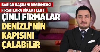 ÇİNLİ FİRMALAR DENİZLİ’NİN KAPISINI ÇALABİLİR