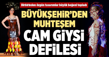 BÜYÜKŞEHİR’DEN MUHTEŞEM CAM GİYSİ DEFİLESİ