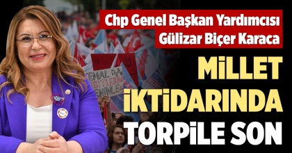 CHP GENEL BAŞKAN YARDIMCISI GÜLİZAR BİÇER KARACA: MİLLET İKTİDARINDA TORPİLE SON