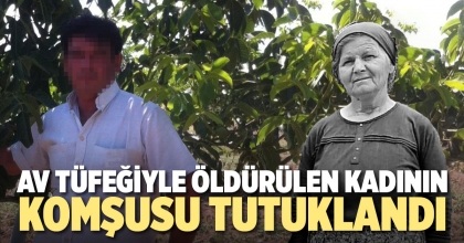 AV TÜFEĞİYLE ÖLDÜRÜLEN KADININ KOMŞUSU TUTUKLANDI 