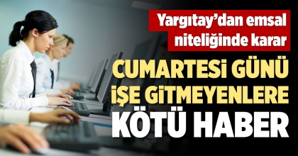 CUMARTESİ GÜNÜ İŞE GİTMEYENLERE YARGITAY'DAN KÖTÜ HABER