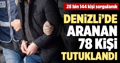 DENİZLİ’DE ARANAN 78 KİŞİ TUTUKLANDI  