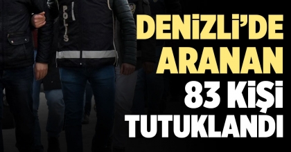 DENİZLİ’DE ARANAN 83 KİŞİ TUTUKLANDI