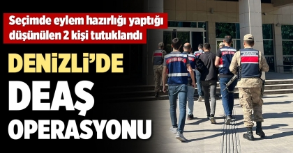 DENİZLİ’DE DEAŞ OPERASYONU