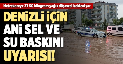 DENİZLİ'DE KUVVETLİ YAĞIŞLAR ETKİSİNİ SÜRDÜRECEK