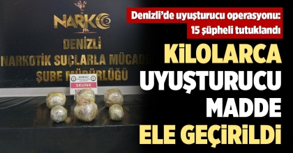 DENİZLİ'DE UYUŞTURUCU OPERASYONU: 15 ŞÜPHELİ TUTUKLANDI  