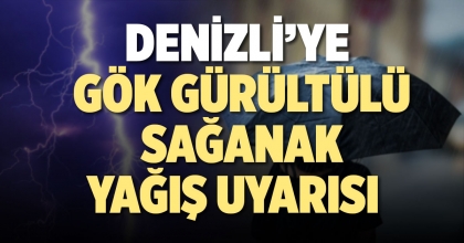 DENİZLİ’YE KUVVETLİ YAĞIŞ UYARISI  