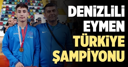 DENİZLİLİ EYMEN TÜRKİYE ŞAMPİYONU OLDU