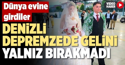 DENİZLİ DEPREMZEDE GELİNİ YALNIZ BIRAKMADI