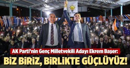 BAŞER: BİZ BİRİZ, BİRLİKTE GÜÇLÜYÜZ!