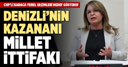 CHP’Lİ KARACA: DENİZLİ’NİN KAZANINI MİLLET İTTİFAKI