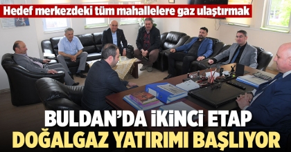 BULDAN’DA İKİNCİ ETAP DOĞALGAZ YATIRIMI BAŞLIYOR