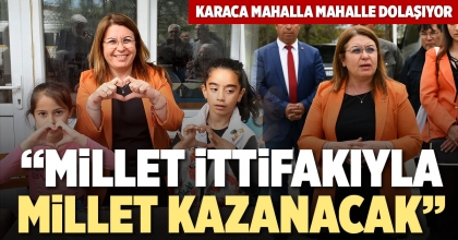 CHP’Lİ KARACA: MİLLET İTTİFAKIYLA MİLLET KAZANACAK