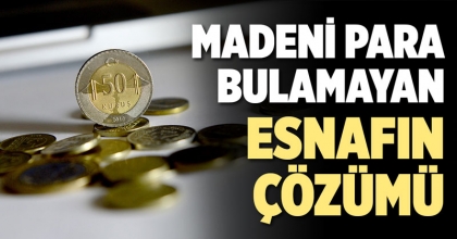 MADENİ PARA BULAMAYAN ESNAFIN ÇÖZÜMÜ