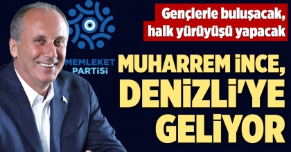 MUHARREM İNCE, DENİZLİ'YE GELİYOR